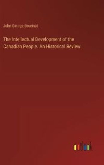 The Intellectual Development of the Canadian People. An Historical Review