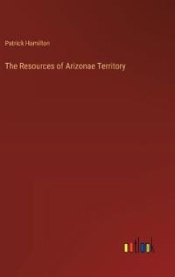 The Resources of Arizonae Territory