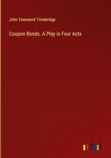 Coupon Bonds. A Play in Four Acts