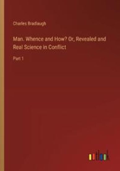 Man. Whence and How? Or, Revealed and Real Science in Conflict