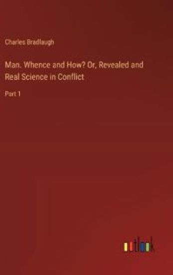 Man. Whence and How? Or, Revealed and Real Science in Conflict