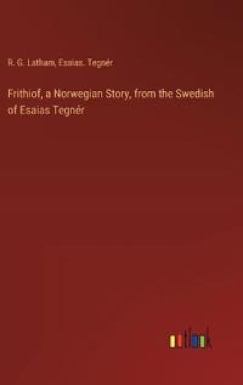Frithiof, a Norwegian Story, from the Swedish of Esaias Tegnér