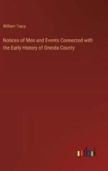 Notices of Men and Events Connected with the Early History of Oneida County