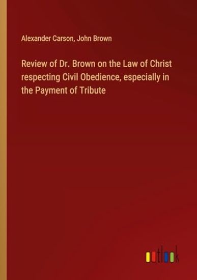 Review of Dr. Brown on the Law of Christ respecting Civil Obedience, especially in the Payment of Tribute