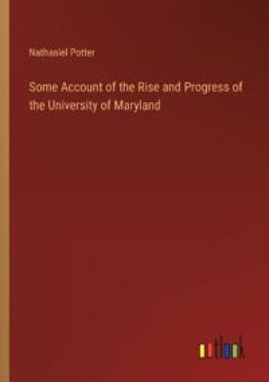 Some Account of the Rise and Progress of the University of Maryland