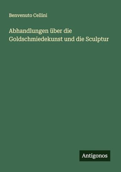 Abhandlungen über die Goldschmiedekunst und die Sculptur – Benvenuto Cellini, kirjan kansikuva