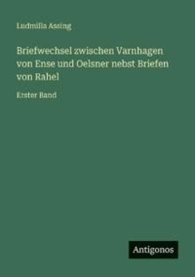 Briefwechsel zwischen Varnhagen von Ense und Oelsner nebst Briefen von Rahel