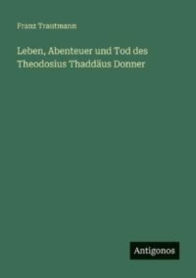Trautmann, F: Leben, Abenteuer und Tod des Theodosius Thaddä