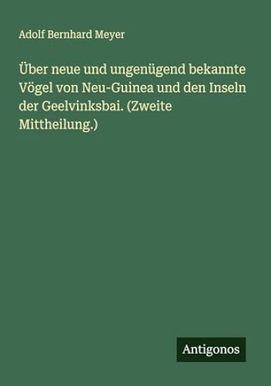 Über neue und ungenügend bekannte Vögel von Neu-Guinea und den Inseln der Geelvinksbai. (Zweite Mittheilung.)