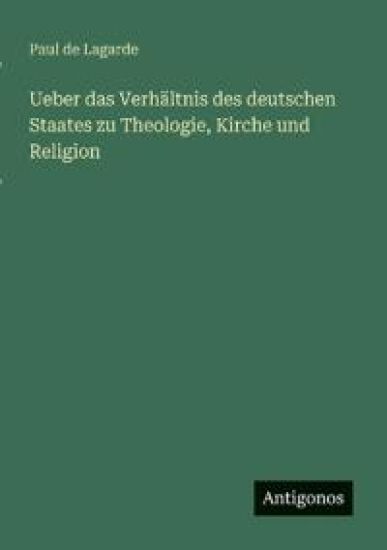 Ueber das Verhältnis des deutschen Staates zu Theologie, Kirche und Religion