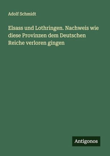 Elsass und Lothringen. Nachweis wie diese Provinzen dem Deutschen Reiche verloren gingen