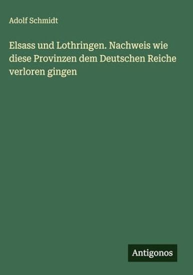 Elsass und Lothringen. Nachweis wie diese Provinzen dem Deutschen Reiche verloren gingen