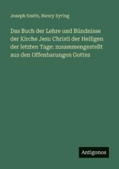 Das Buch der Lehre und Bündnisse der Kirche Jesu Christi der Heiligen der letzten Tage: zusammengestellt aus den Offenbarungen Gottes
