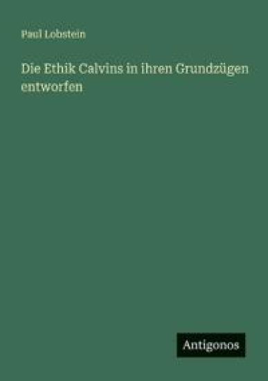 Die Ethik Calvins in ihren Grundzügen entworfen