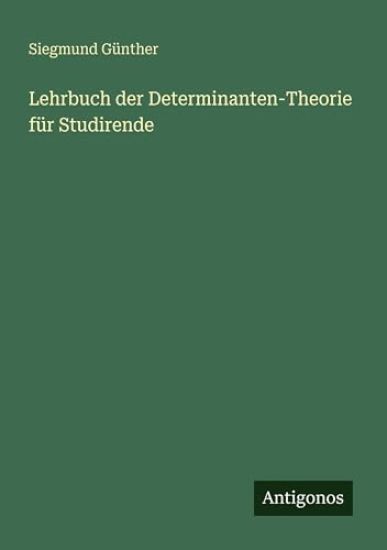 Lehrbuch der Determinanten-Theorie für Studirende