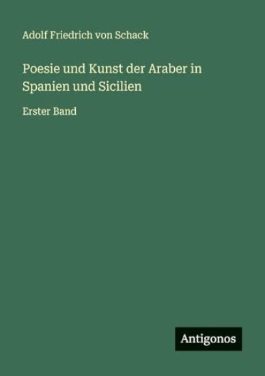 Poesie und Kunst der Araber in Spanien und Sicilien: Erster Band