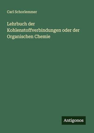 Lehrbuch der Kohlenstoffverbindungen oder der Organischen Chemie