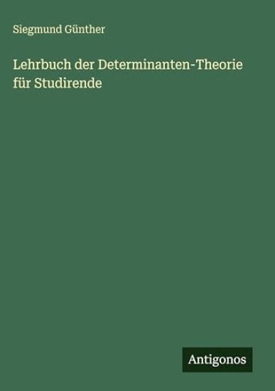 Lehrbuch der Determinanten-Theorie für Studirende