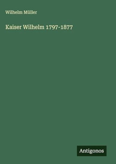 Kaiser Wilhelm 1797-1877