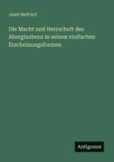 Die Macht und Herrschaft des Aberglaubens in seinen vielfachen Erscheinungsformen