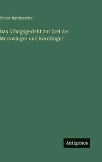 Das Königsgericht zur Zeit der Merowinger und Karolinger
