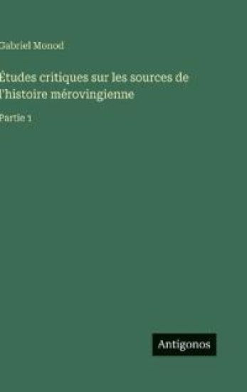 Études critiques sur les sources de l'histoire mérovingienne