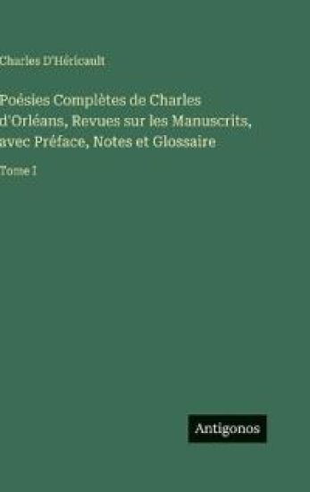 Poésies Complètes de Charles d'Orléans, Revues sur les Manuscrits, avec Préface, Notes et Glossaire
