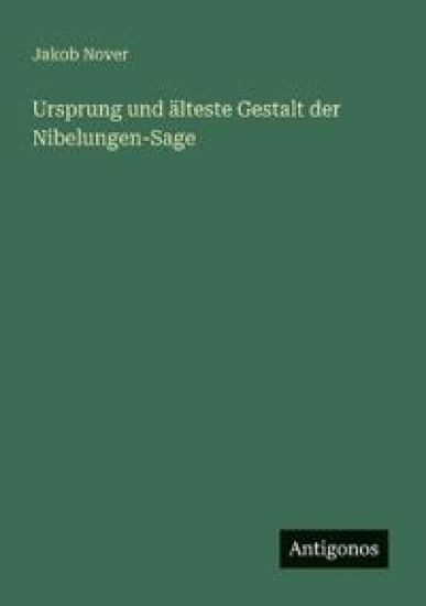 Ursprung und älteste Gestalt der Nibelungen-Sage