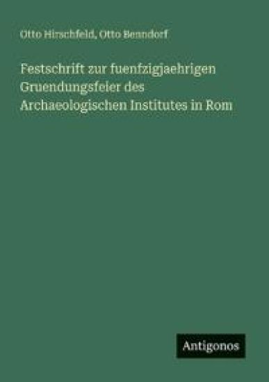 Festschrift zur fuenfzigjaehrigen Gruendungsfeier des Archaeologischen Institutes in Rom