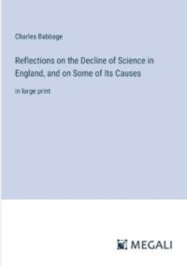 Reflections on the Decline of Science in England, and on Some of Its Causes