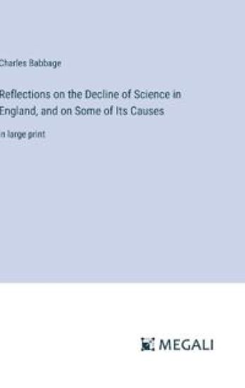 Reflections on the Decline of Science in England, and on Some of Its Causes