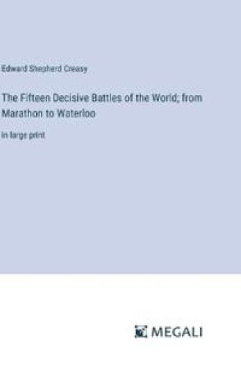 The Fifteen Decisive Battles of the World; from Marathon to Waterloo