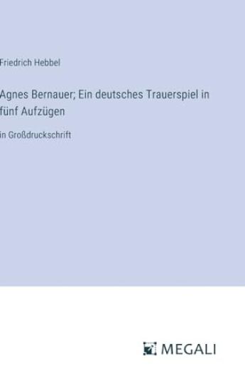 Agnes Bernauer; Ein deutsches Trauerspiel in fünf Aufzügen