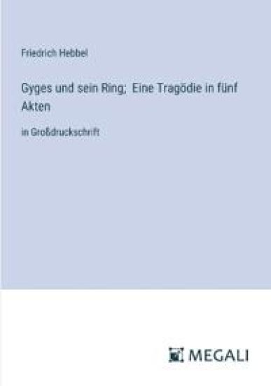 Gyges und sein Ring; Eine Tragödie in fünf Akten