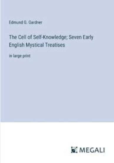 The Cell of Self-Knowledge; Seven Early English Mystical Treatises