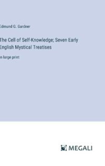 The Cell of Self-Knowledge; Seven Early English Mystical Treatises