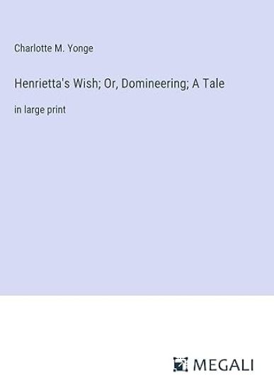 Henrietta's Wish; Or, Domineering; A Tale