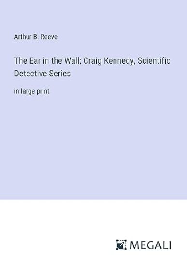 The Ear in the Wall; Craig Kennedy, Scientific Detective Series