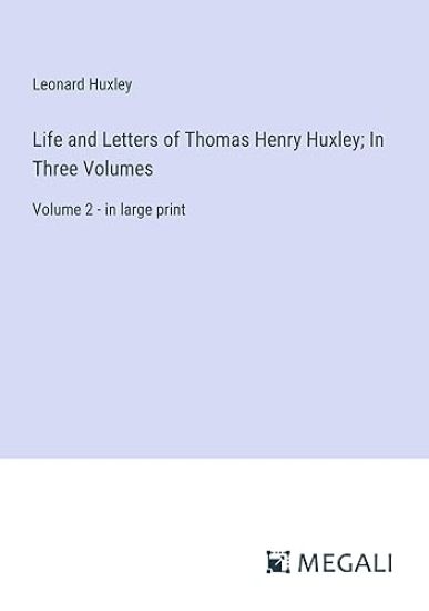 Life and Letters of Thomas Henry Huxley; In Three Volumes