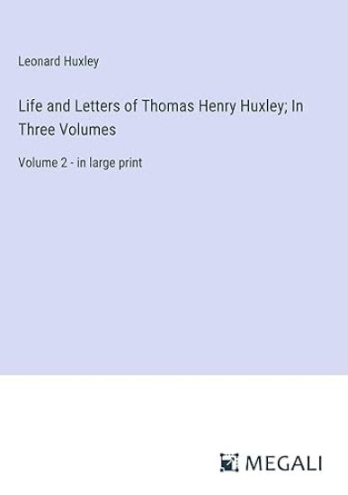 Life and Letters of Thomas Henry Huxley; In Three Volumes