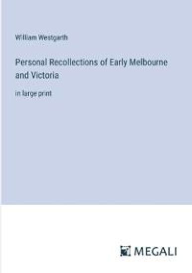 Personal Recollections of Early Melbourne and Victoria
