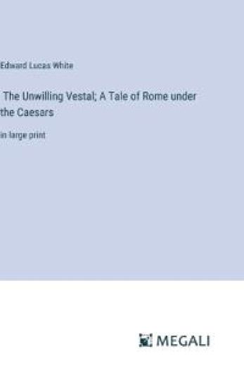 The Unwilling Vestal; A Tale of Rome under the Caesars