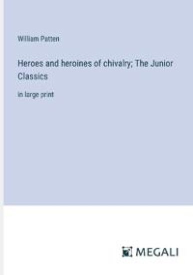 Heroes and heroines of chivalry; The Junior Classics