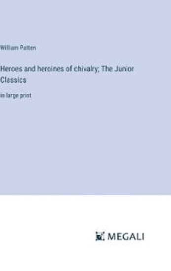 Heroes and heroines of chivalry; The Junior Classics