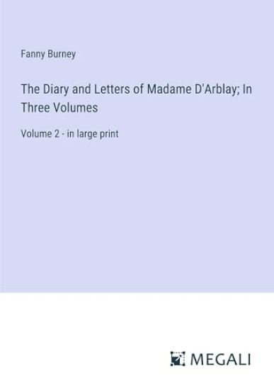 The Diary and Letters of Madame D'Arblay; In Three Volumes