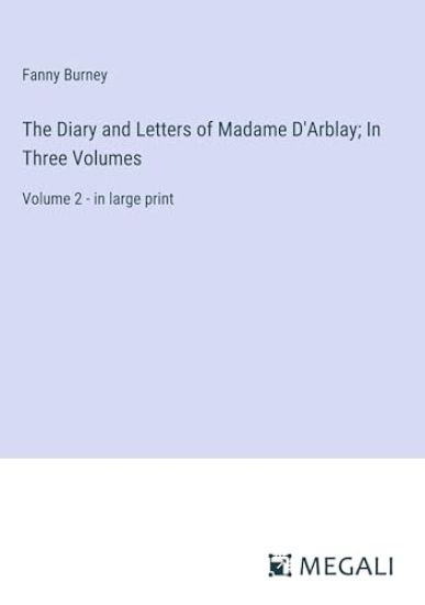 The Diary and Letters of Madame D'Arblay; In Three Volumes