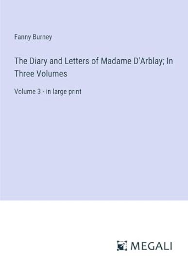 The Diary and Letters of Madame D'Arblay; In Three Volumes