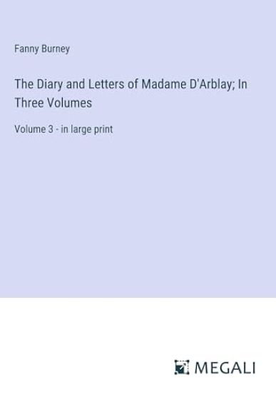 The Diary and Letters of Madame D'Arblay; In Three Volumes