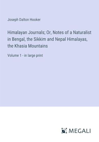 Himalayan Journals; Or, Notes of a Naturalist in Bengal, the Sikkim and Nepal Himalayas, the Khasia Mountains