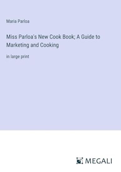 Miss Parloa's New Cook Book; A Guide to Marketing and Cooking